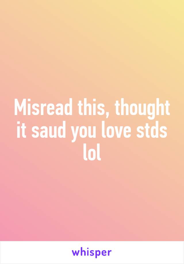 Misread this, thought it saud you love stds lol