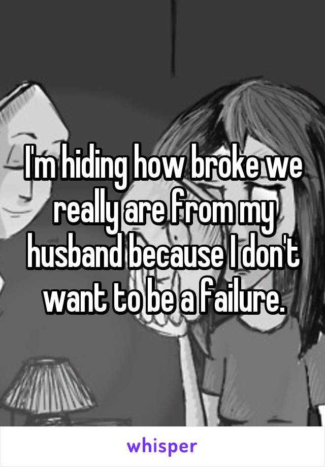 I'm hiding how broke we really are from my husband because I don't want to be a failure.