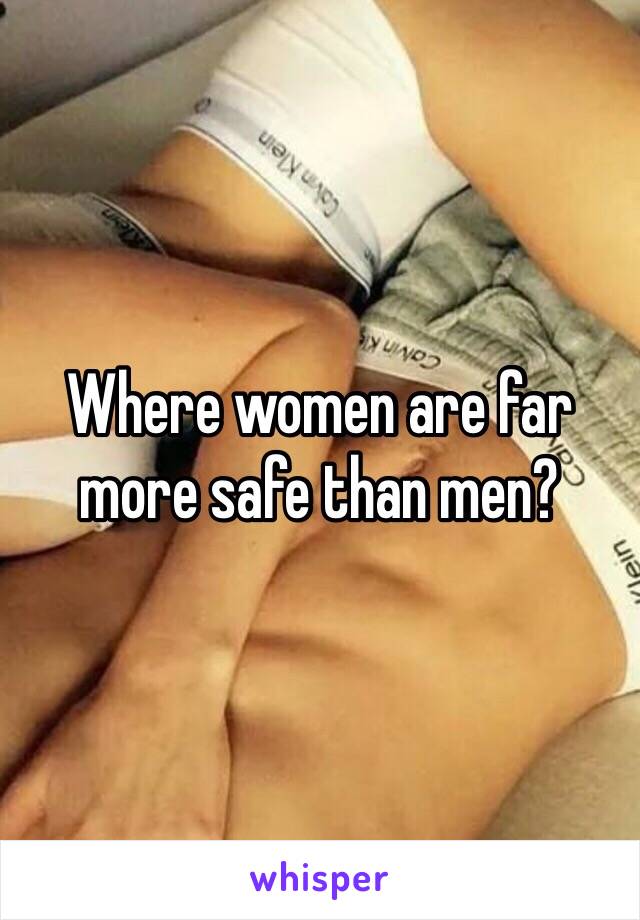 Where women are far more safe than men?