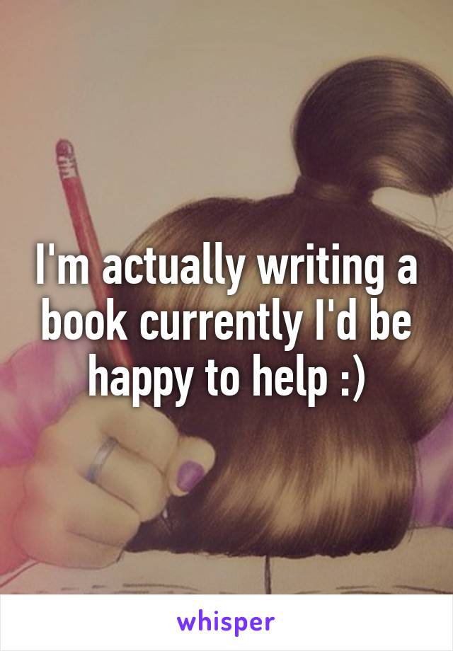 I'm actually writing a book currently I'd be happy to help :)