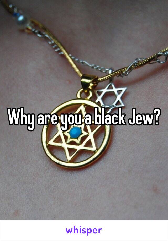 Why are you a black Jew?