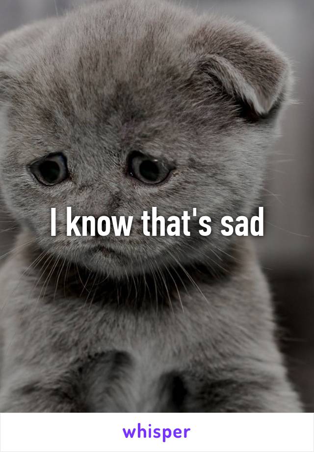 I know that's sad