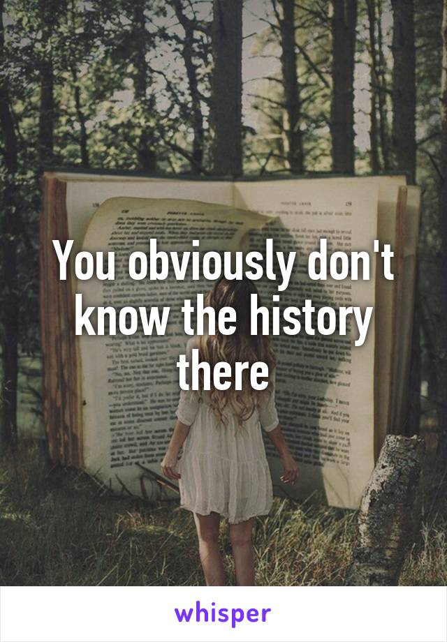 You obviously don't know the history there