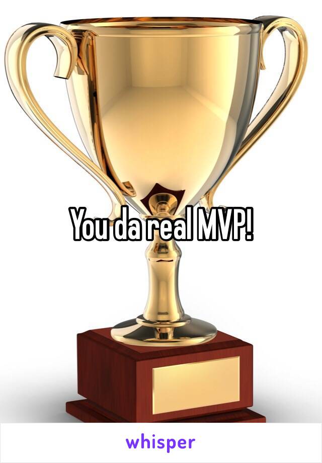 You da real MVP!