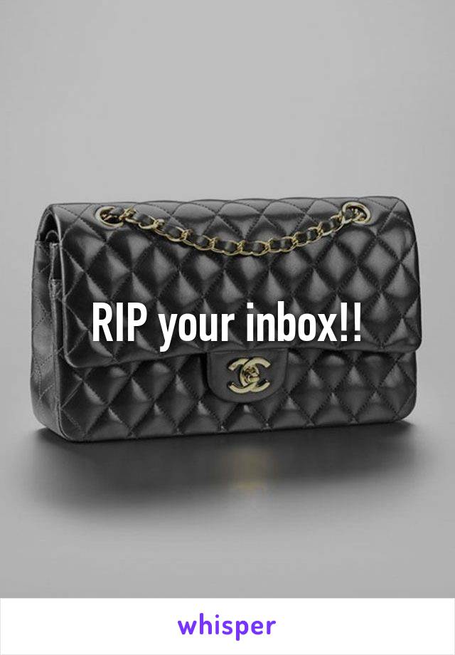 RIP your inbox!!