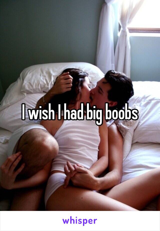 I wish I had big boobs