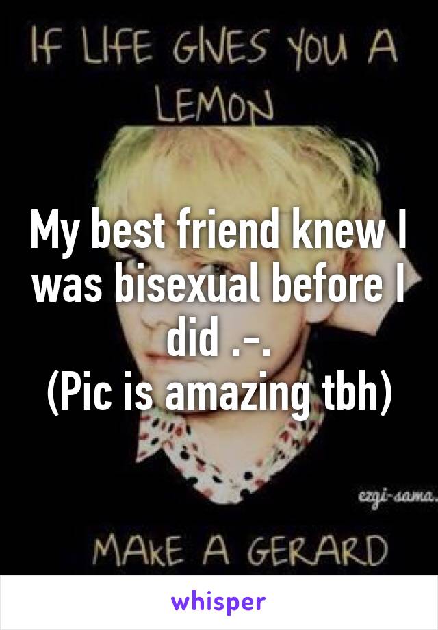 My best friend knew I was bisexual before I did .-.
(Pic is amazing tbh)