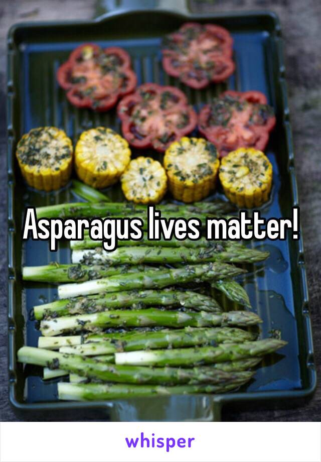Asparagus lives matter!