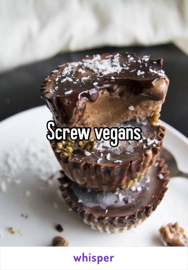 Screw vegans 