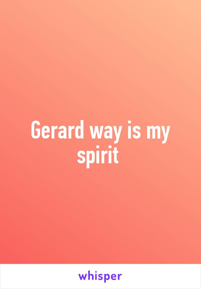 Gerard way is my spirit 