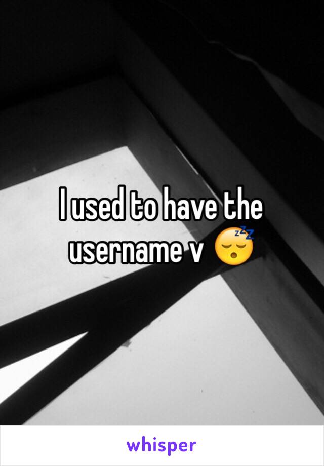 I used to have the username v 😴