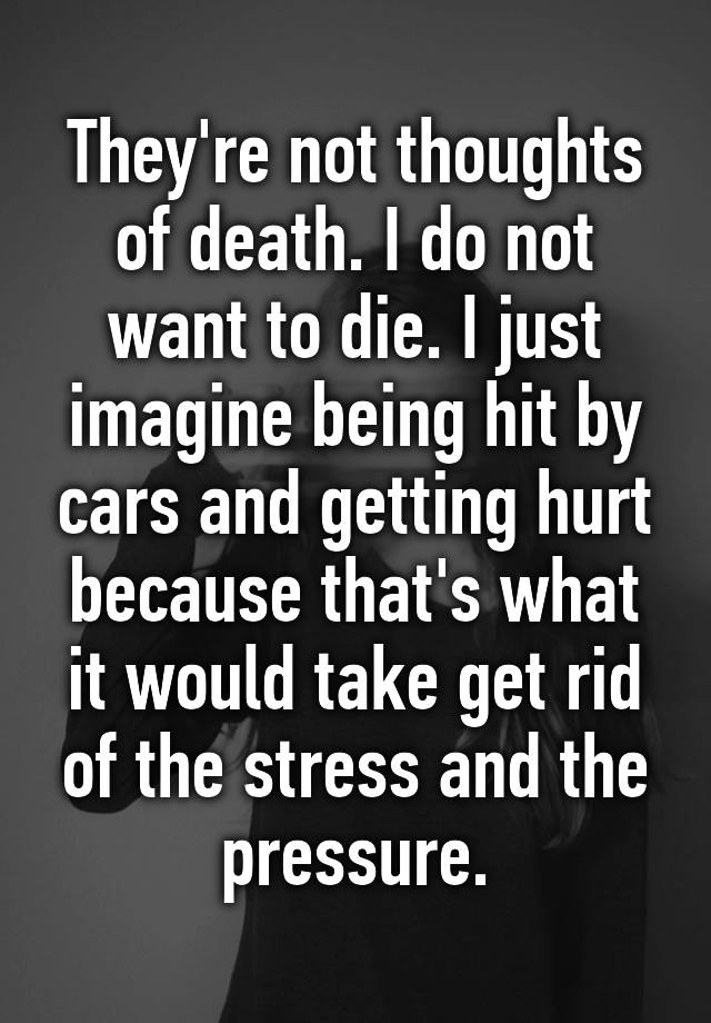 they-re-not-thoughts-of-death-i-do-not-want-to-die-i-just-imagine