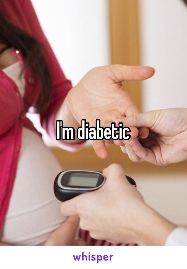 I'm diabetic 