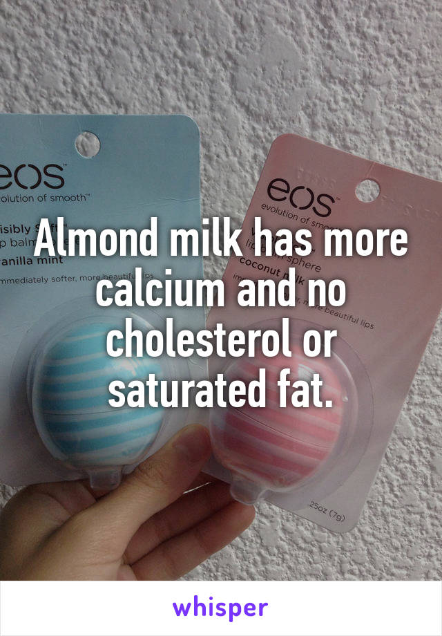 Almond milk has more calcium and no cholesterol or saturated fat.