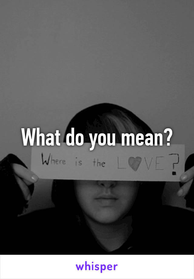 What do you mean?