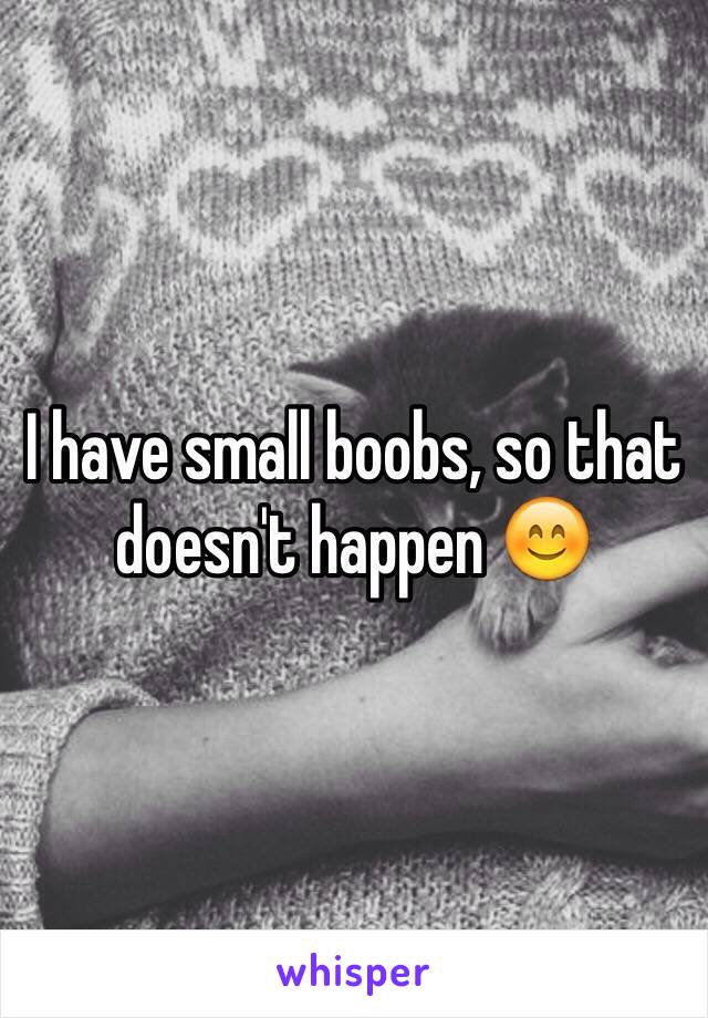 I have small boobs, so that doesn't happen 😊