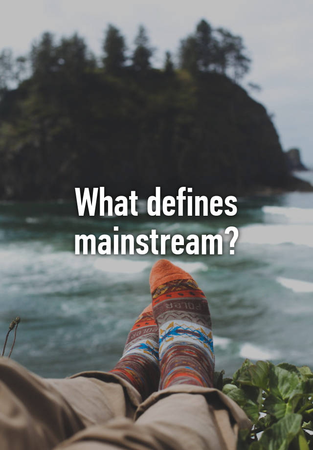 what-defines-mainstream