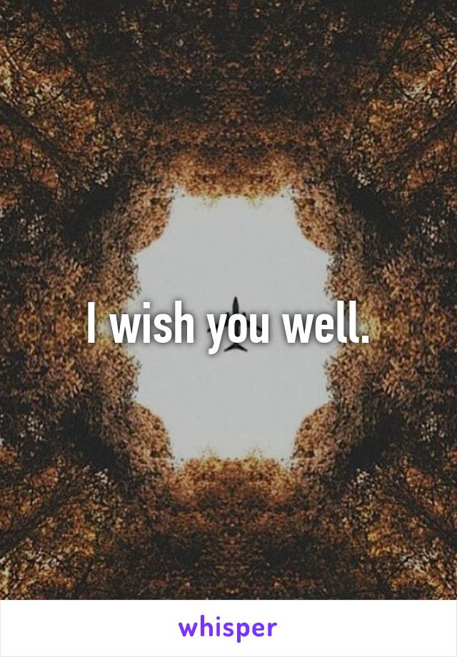 I wish you well.