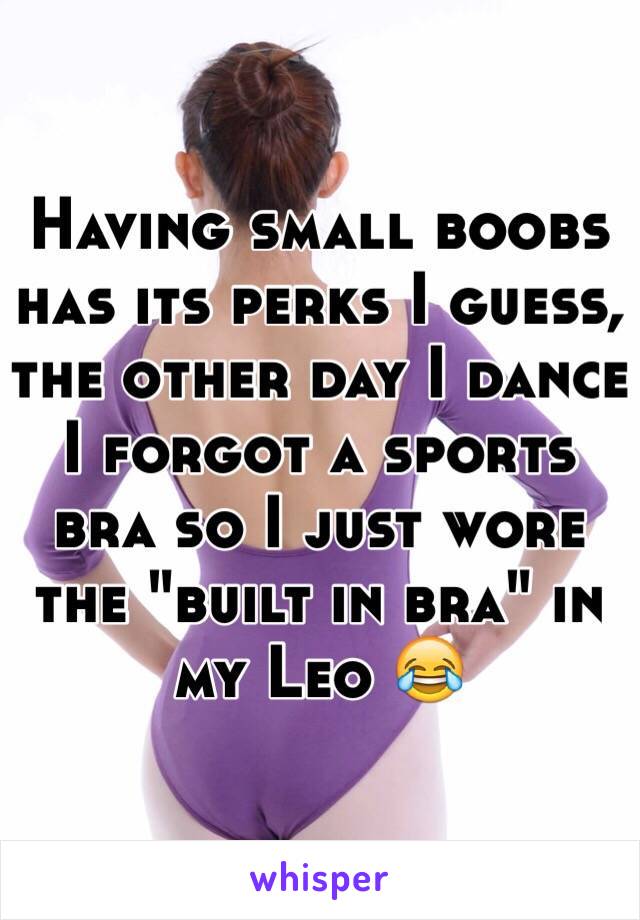 Having small boobs has its perks I guess, the other day I dance I forgot a sports bra so I just wore the "built in bra" in my Leo 😂