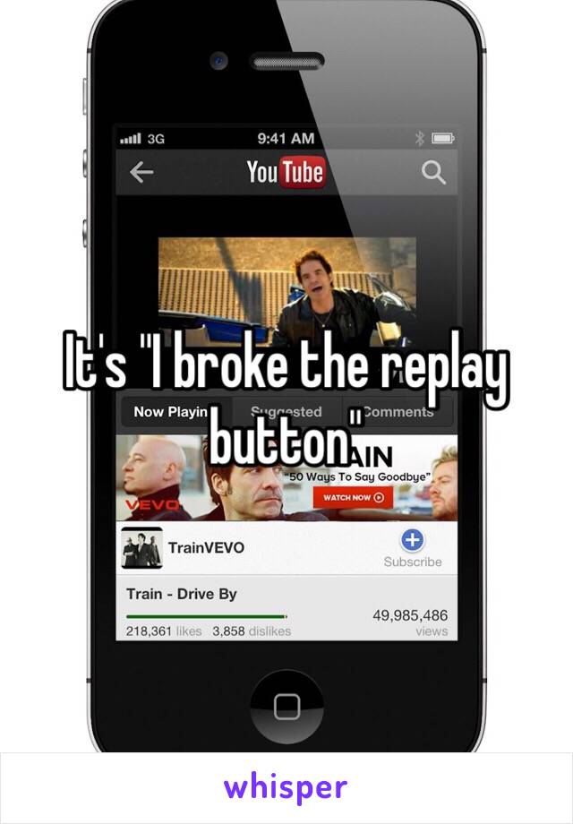 It's "I broke the replay button"