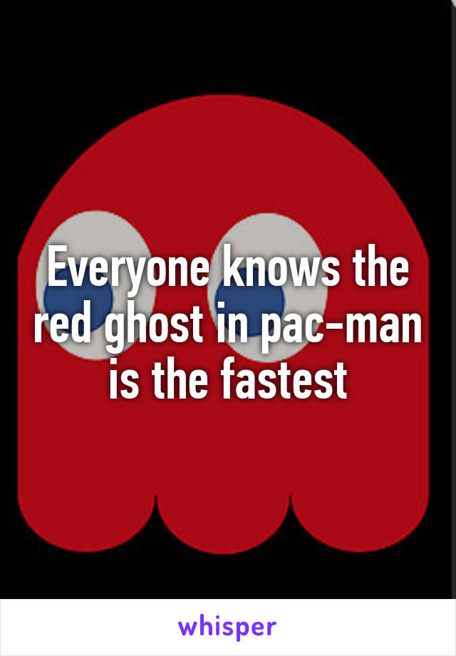 Everyone knows the red ghost in pac-man is the fastest