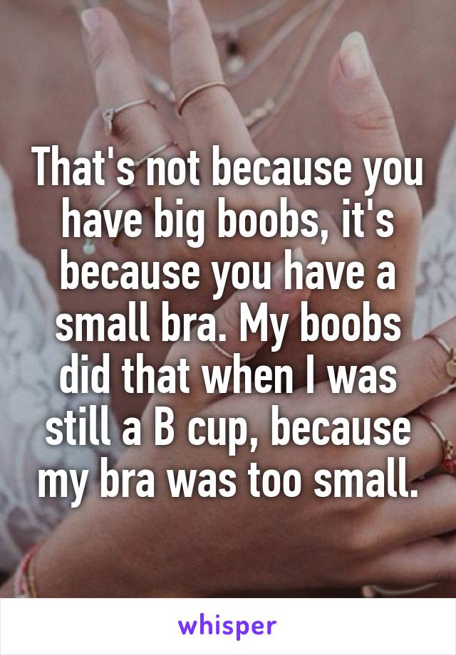 That's not because you have big boobs, it's because you have a small bra. My boobs did that when I was still a B cup, because my bra was too small.