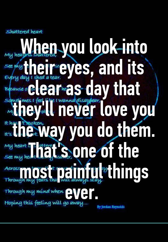 When You Look Into Their Eyes And Its Clear As Day That Theyll Never Love You The Way You Do