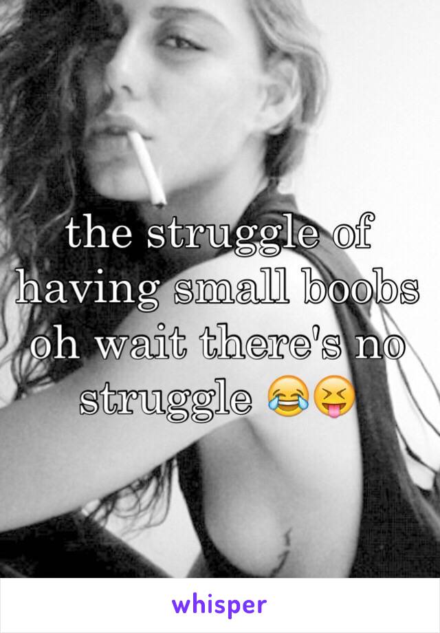 the struggle of having small boobs oh wait there's no struggle 😂😝