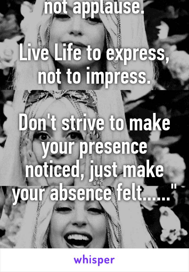 "Work for a cause, not applause.

Live Life to express, not to impress.

Don't strive to make your presence noticed, just make your absence felt......"


Good morning  have a nice day 