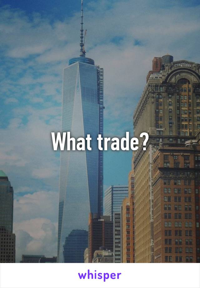 What trade?