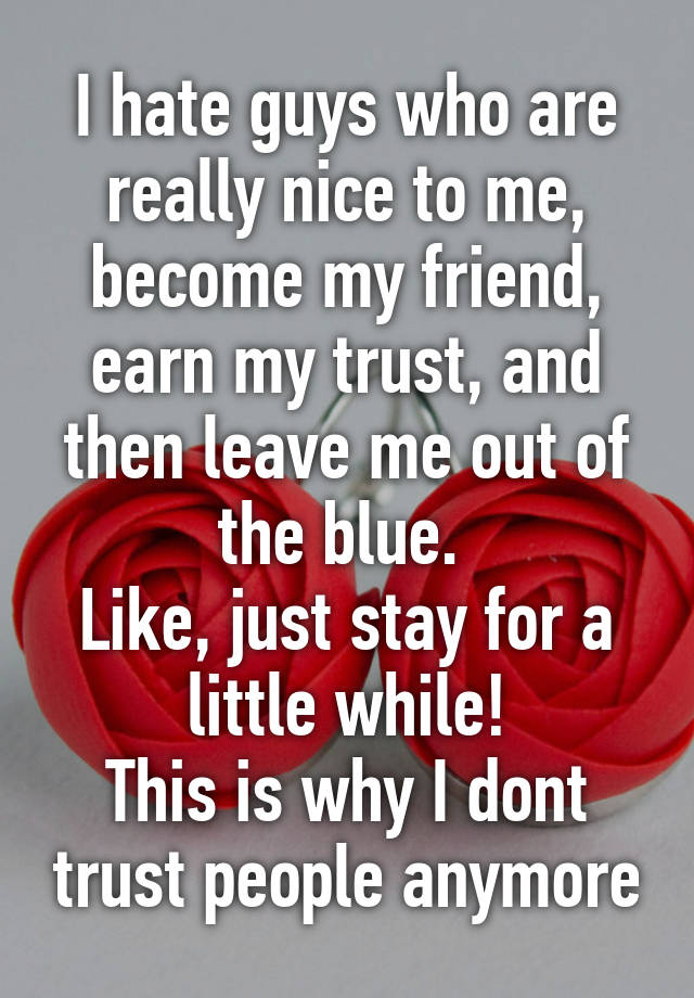 i-hate-guys-who-are-really-nice-to-me-become-my-friend-earn-my-trust