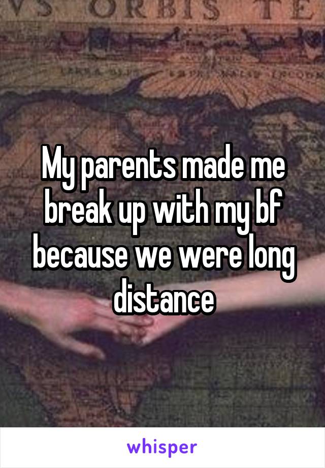 My parents made me break up with my bf because we were long distance