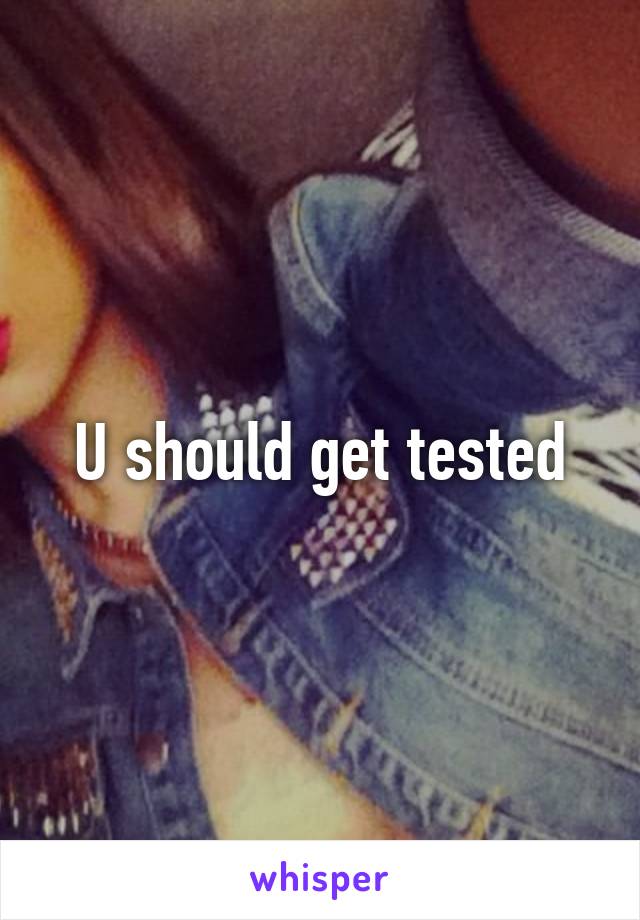 U should get tested