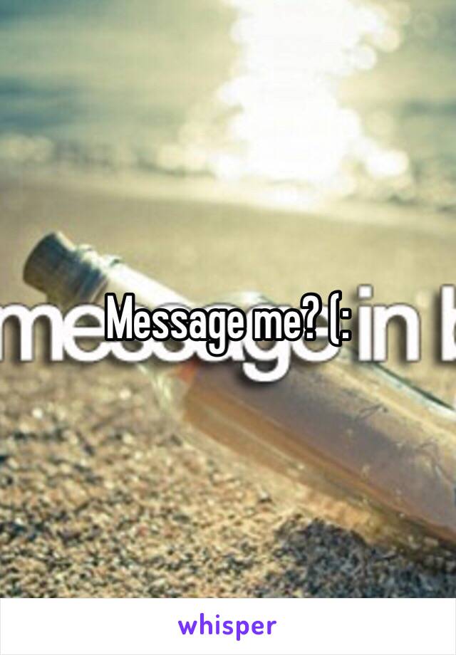 Message me? (: