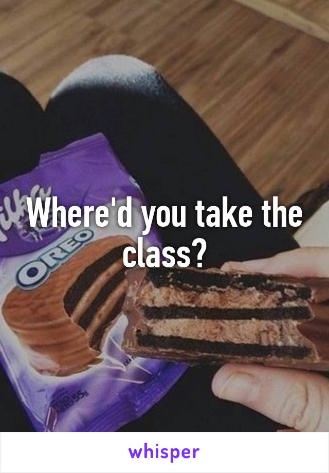 Where'd you take the class?