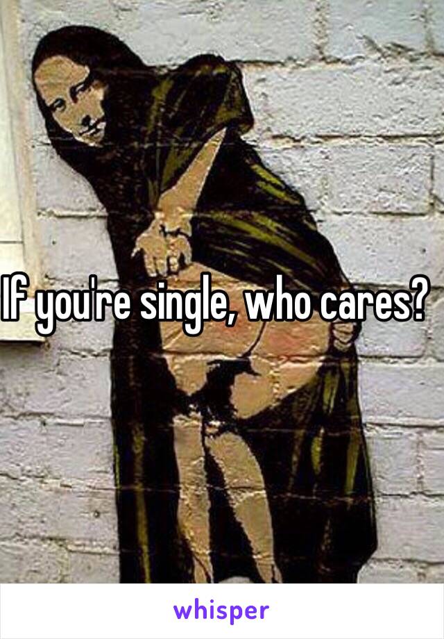 If you're single, who cares? 