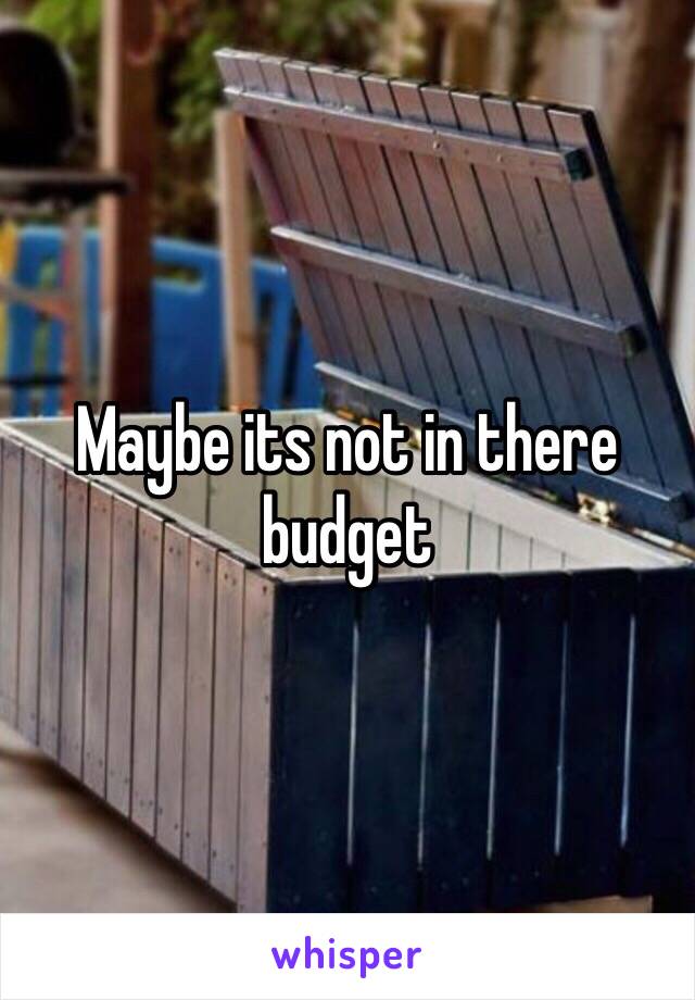 Maybe its not in there budget