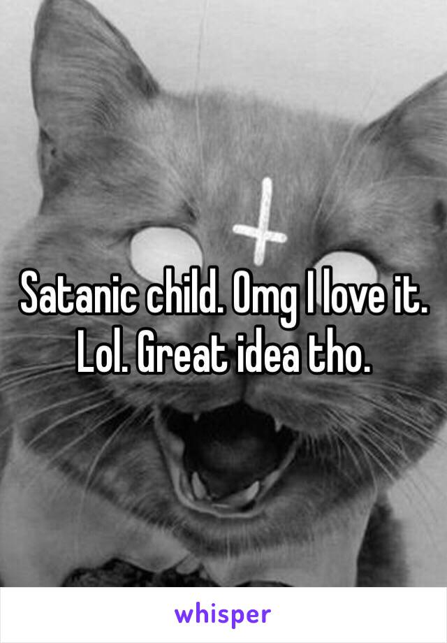 Satanic child. Omg I love it. Lol. Great idea tho. 