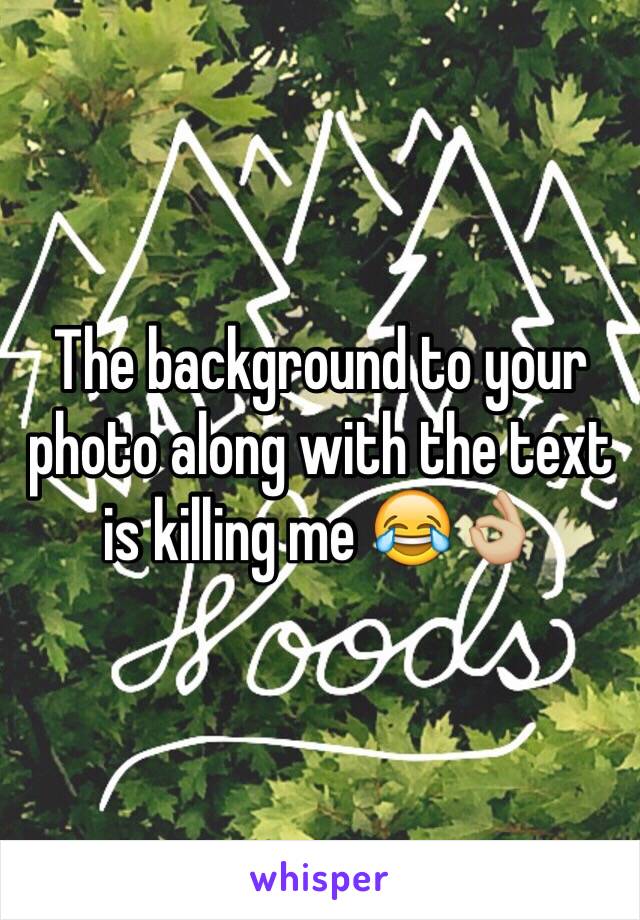 The background to your photo along with the text is killing me 😂👌🏼