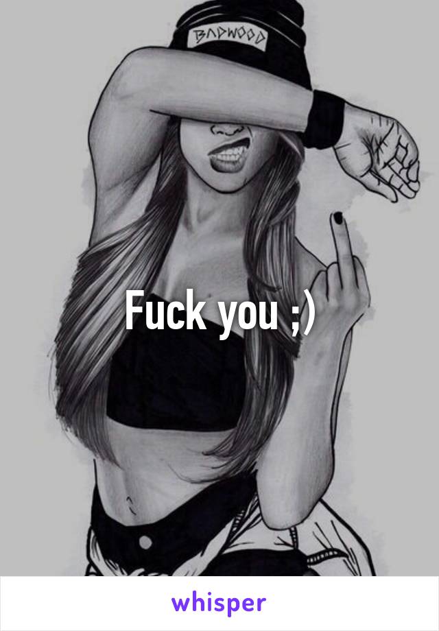 Fuck you ;)