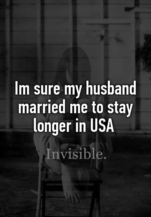 Im Sure My Husband Married Me To Stay Longer In Usa