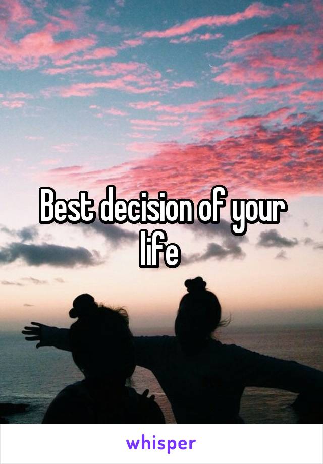 Best decision of your life 