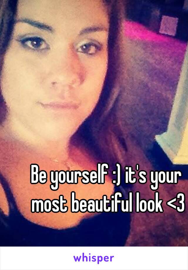 Be yourself :) it's your 
most beautiful look <3