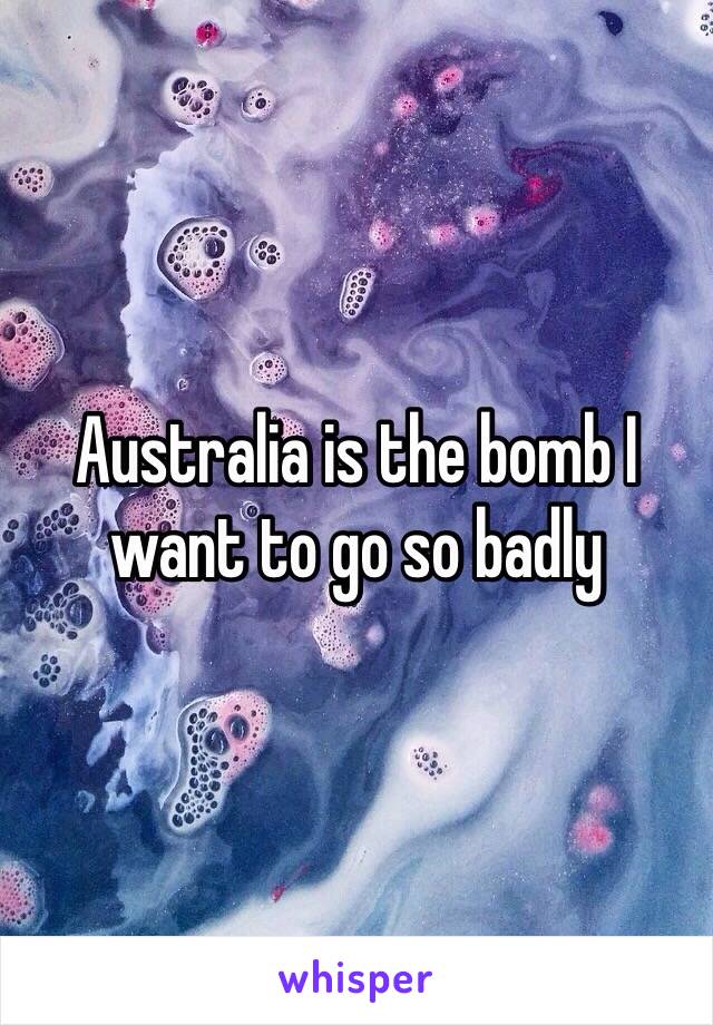 Australia is the bomb I want to go so badly 