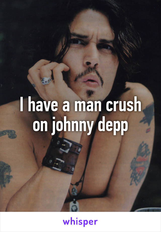 I have a man crush on johnny depp