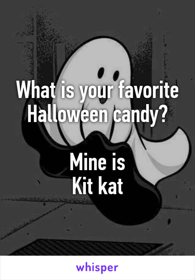 What is your favorite Halloween candy?

Mine is
Kit kat