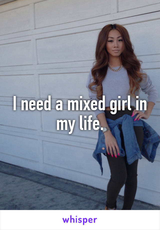 I need a mixed girl in my life.