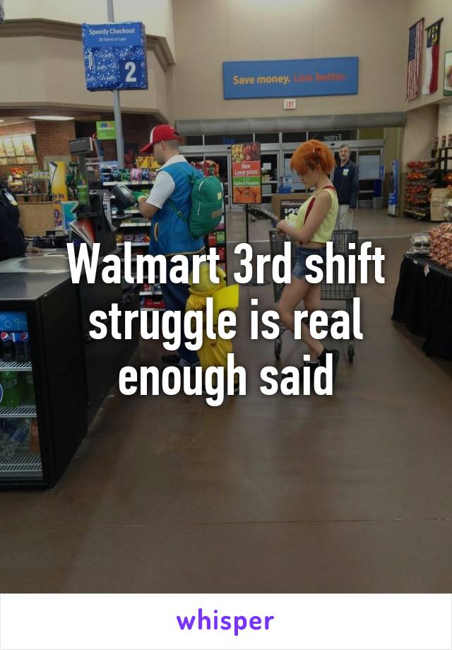 Walmart 3rd shift struggle is real enough said