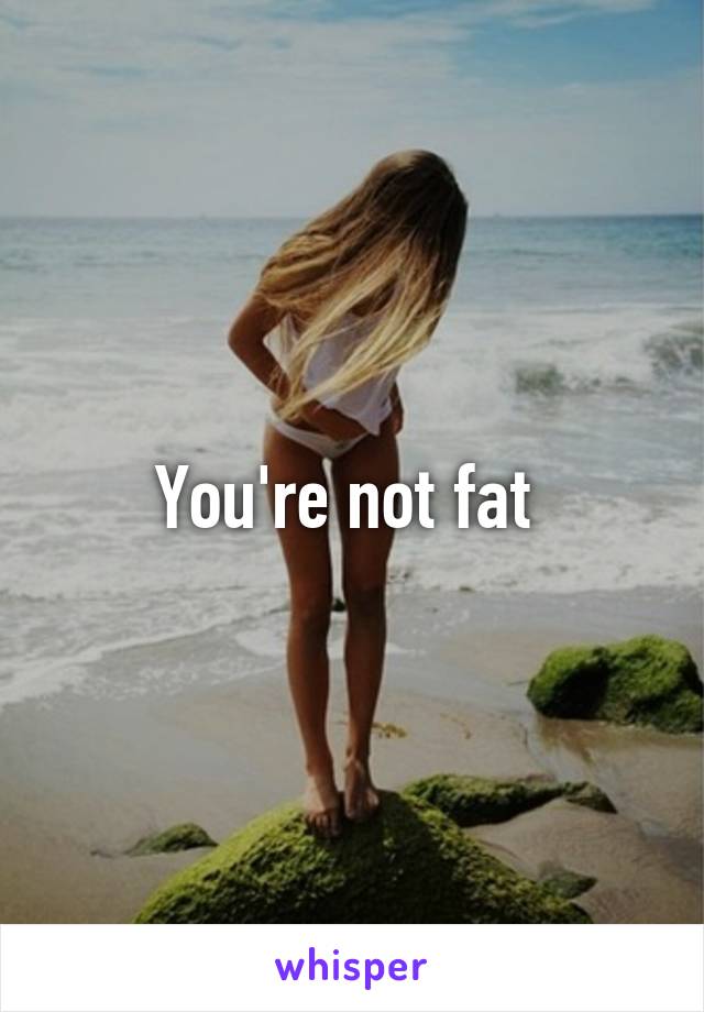 You're not fat 