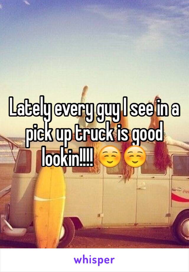 Lately every guy I see in a pick up truck is good lookin!!!! ☺️☺️